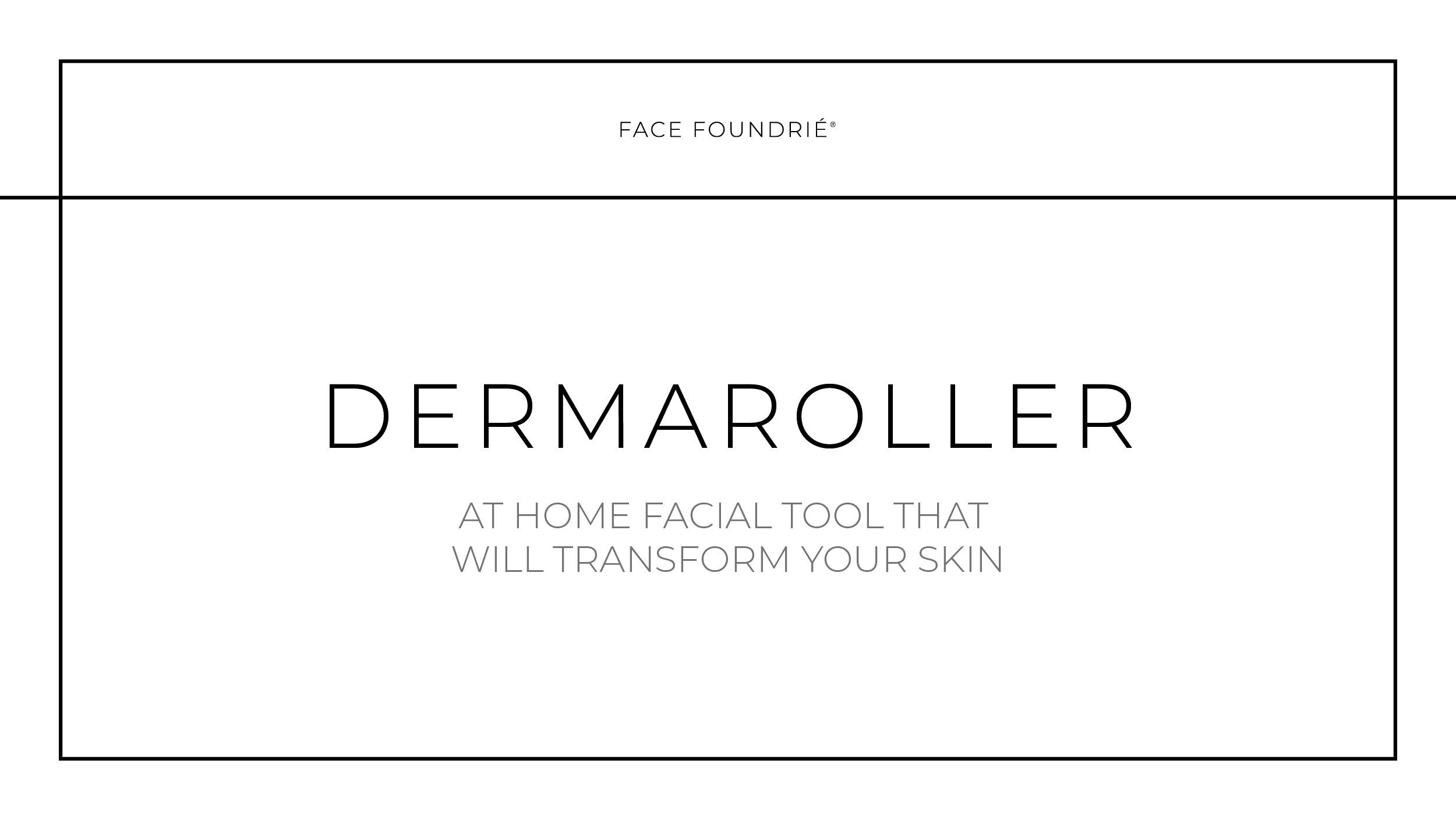 Dermaroller – At Home Facial Tool That Will Transform Your Skin